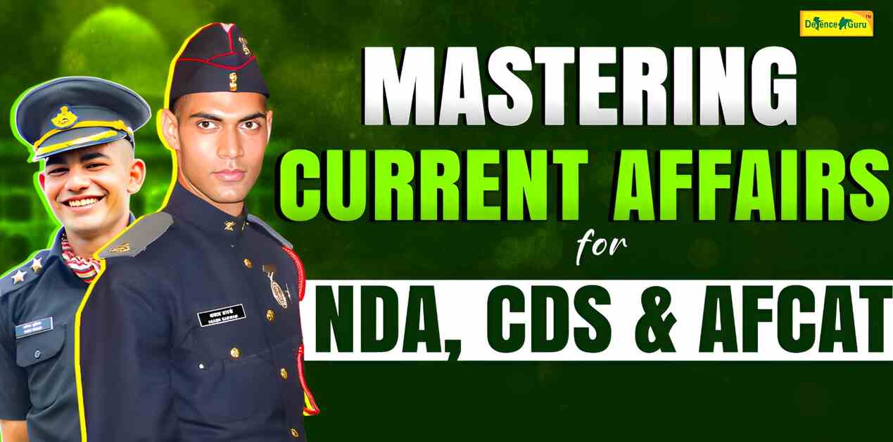 Mastering Current Affairs for NDA, CDS, and AFCAT Exams